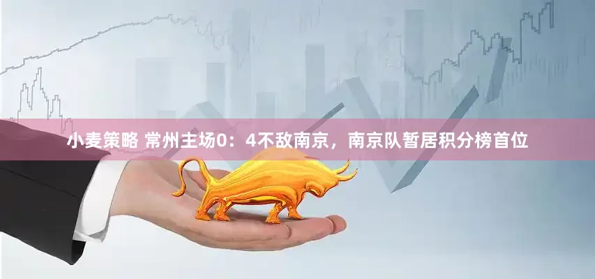 小麦策略 常州主场0：4不敌南京，南京队暂居积分榜首位