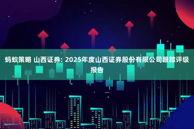 蚂蚁策略 山西证券: 2025年度山西证券股份有限公司跟踪评级报告