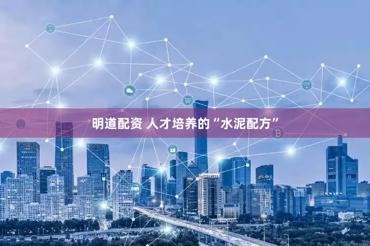明道配资 人才培养的“水泥配方”