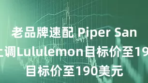 老品牌速配 Piper Sandler上调Lululemon目标价至190美元